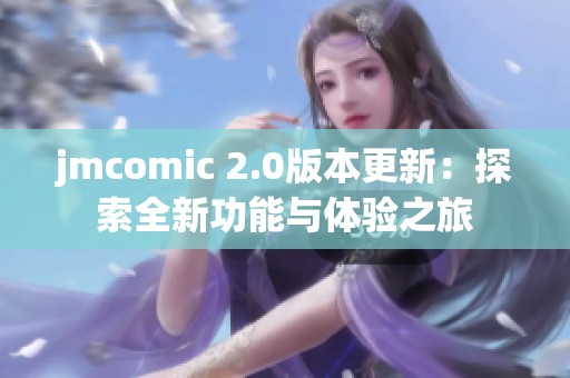 jmcomic 2.0版本更新：探索全新功能与体验之旅