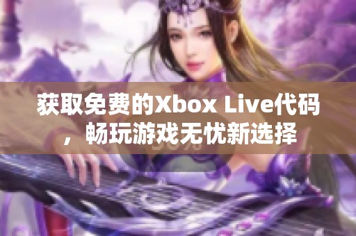 获取免费的Xbox Live代码，畅玩游戏无忧新选择