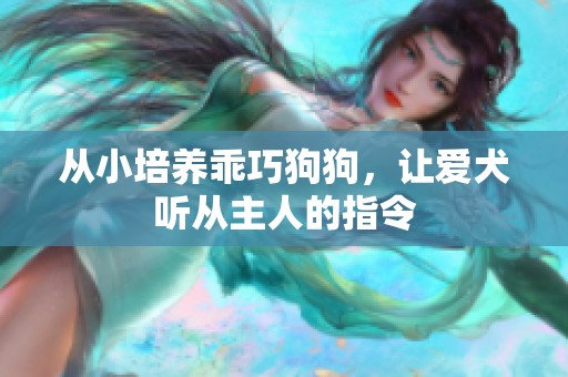 从小培养乖巧狗狗，让爱犬听从主人的指令