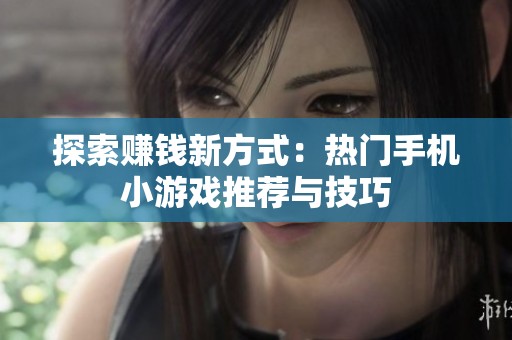 探索赚钱新方式：热门手机小游戏推荐与技巧
