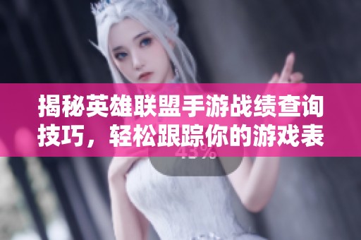 揭秘英雄联盟手游战绩查询技巧，轻松跟踪你的游戏表现