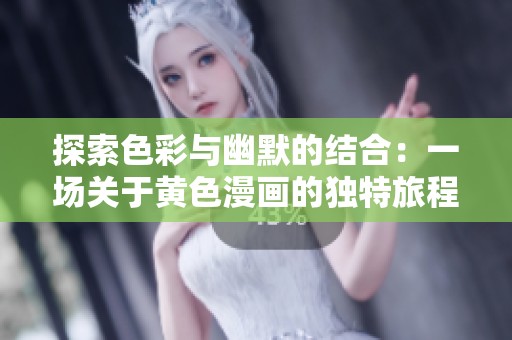 探索色彩与幽默的结合：一场关于黄色漫画的独特旅程