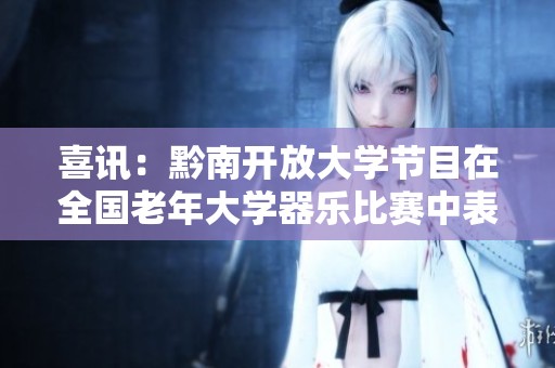 喜讯：黔南开放大学节目在全国老年大学器乐比赛中表现优异