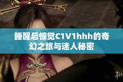 睡醒后惊觉C1V1hhh的奇幻之旅与迷人秘密