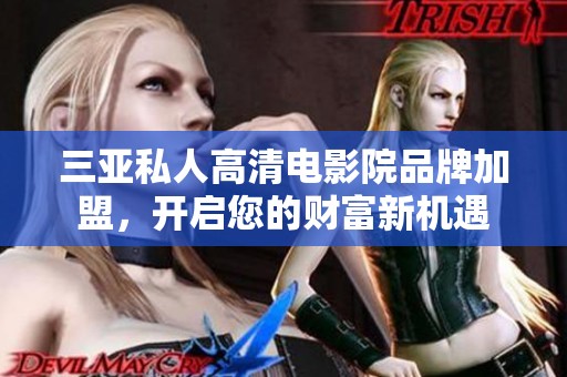 三亚私人高清电影院品牌加盟，开启您的财富新机遇