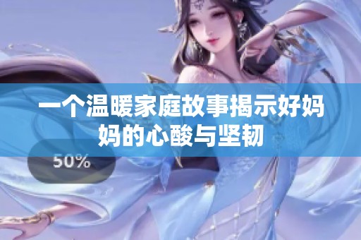 一个温暖家庭故事揭示好妈妈的心酸与坚韧