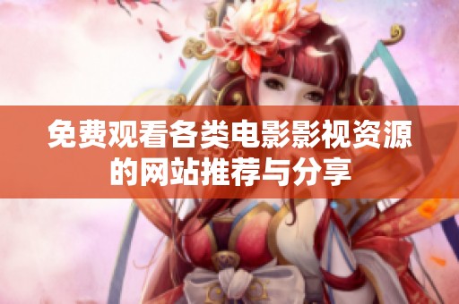 免费观看各类电影影视资源的网站推荐与分享