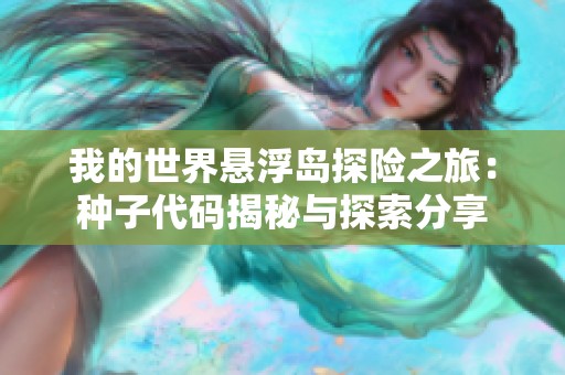 我的世界悬浮岛探险之旅：种子代码揭秘与探索分享