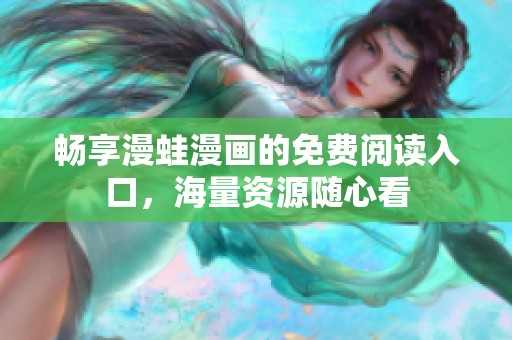 畅享漫蛙漫画的免费阅读入口，海量资源随心看