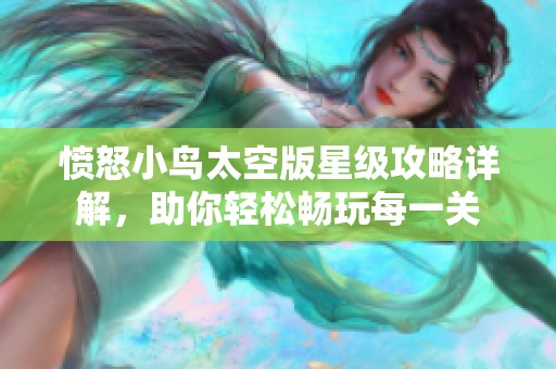 愤怒小鸟太空版星级攻略详解，助你轻松畅玩每一关