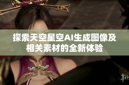 探索天空星空AI生成图像及相关素材的全新体验