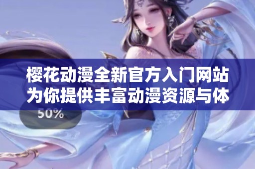 樱花动漫全新官方入门网站为你提供丰富动漫资源与体验