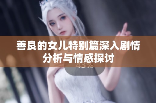 善良的女儿特别篇深入剧情分析与情感探讨