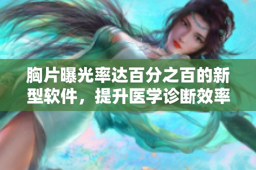 胸片曝光率达百分之百的新型软件，提升医学诊断效率