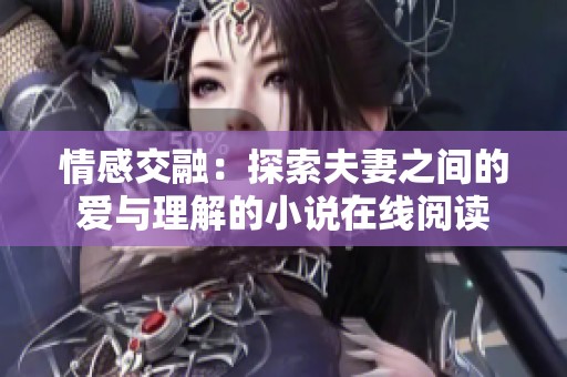 情感交融：探索夫妻之间的爱与理解的小说在线阅读