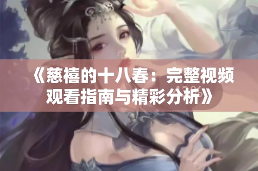 《慈禧的十八春：完整视频观看指南与精彩分析》