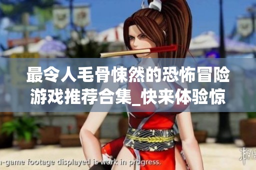 最令人毛骨悚然的恐怖冒险游戏推荐合集_快来体验惊悚乐趣