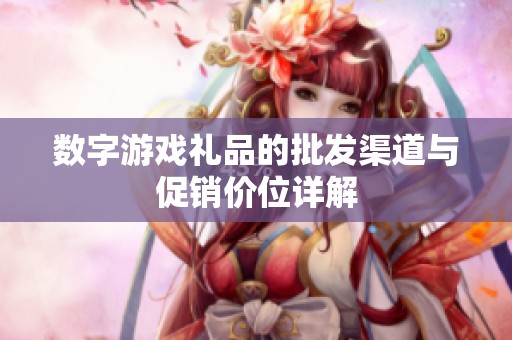 数字游戏礼品的批发渠道与促销价位详解