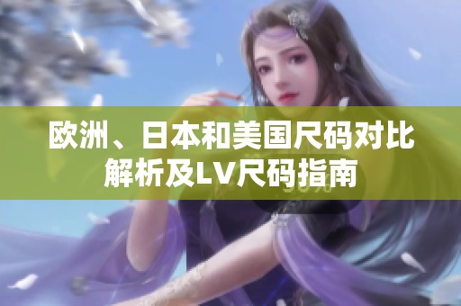 欧洲、日本和美国尺码对比解析及LV尺码指南