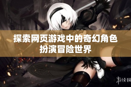 探索网页游戏中的奇幻角色扮演冒险世界