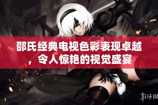 邵氏经典电视色彩表现卓越，令人惊艳的视觉盛宴