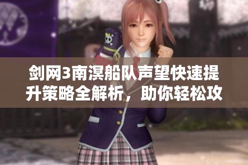 剑网3南溟船队声望快速提升策略全解析，助你轻松攻略游戏秘诀