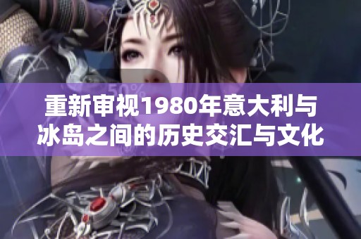 重新审视1980年意大利与冰岛之间的历史交汇与文化互动