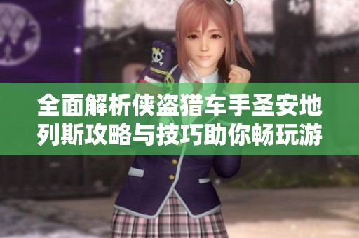 全面解析侠盗猎车手圣安地列斯攻略与技巧助你畅玩游戏无障碍