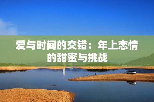 爱与时间的交错：年上恋情的甜蜜与挑战