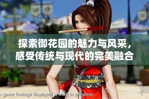 探索御花园的魅力与风采，感受传统与现代的完美融合