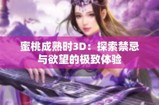 蜜桃成熟时3D：探索禁忌与欲望的极致体验