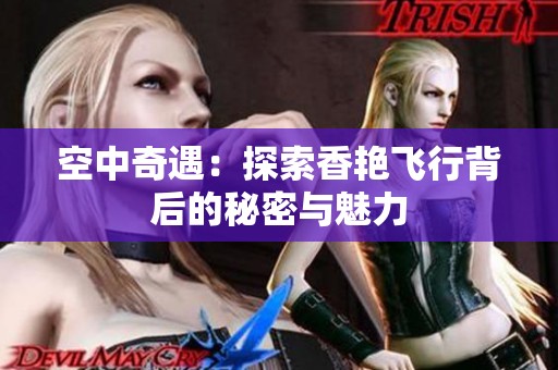 空中奇遇：探索香艳飞行背后的秘密与魅力