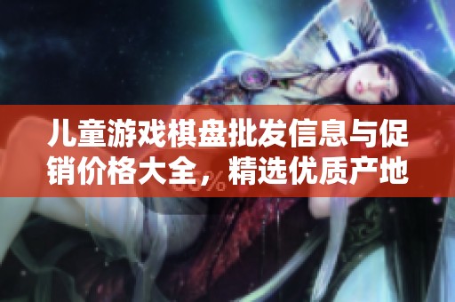 儿童游戏棋盘批发信息与促销价格大全，精选优质产地货源推荐