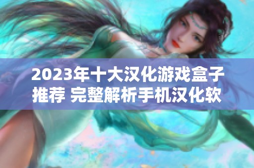 2023年十大汉化游戏盒子推荐 完整解析手机汉化软件排行榜前十名