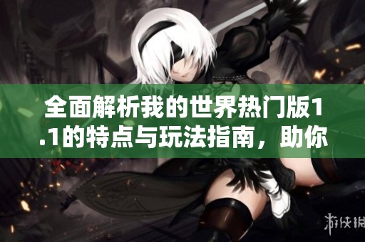 全面解析我的世界热门版1.1的特点与玩法指南，助你畅玩不误