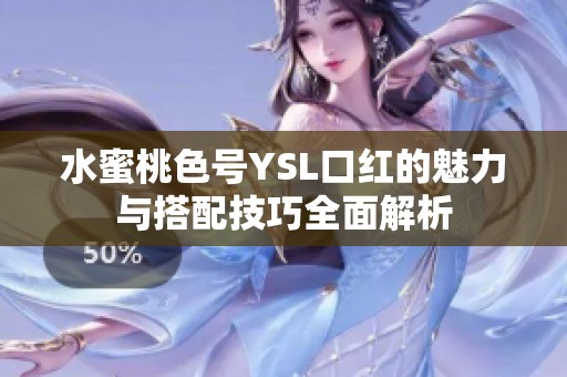 水蜜桃色号YSL口红的魅力与搭配技巧全面解析 水蜜桃色号YSL口红的魅力与搭配技巧全面解析