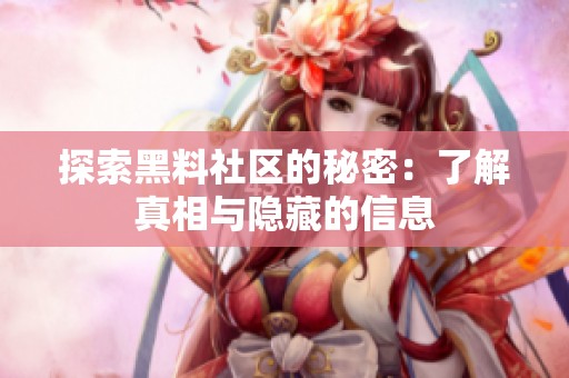 探索黑料社区的秘密：了解真相与隐藏的信息