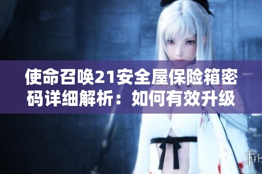 使命召唤21安全屋保险箱密码详细解析：如何有效升级战斗技能与攻克挑战