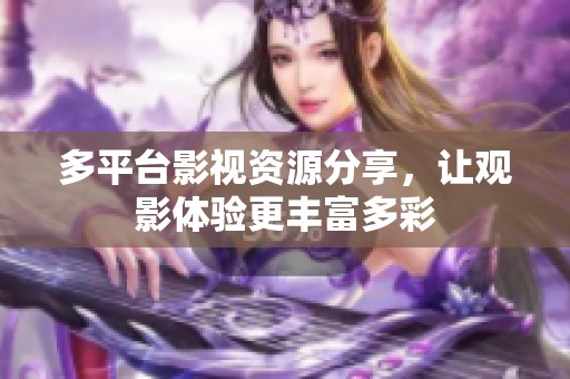 多平台影视资源分享，让观影体验更丰富多彩