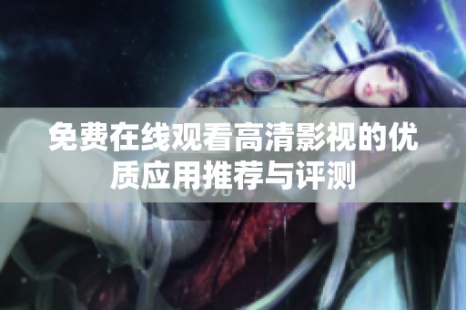 免费在线观看高清影视的优质应用推荐与评测