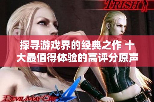 探寻游戏界的经典之作 十大最值得体验的高评分原声音轨游戏推荐