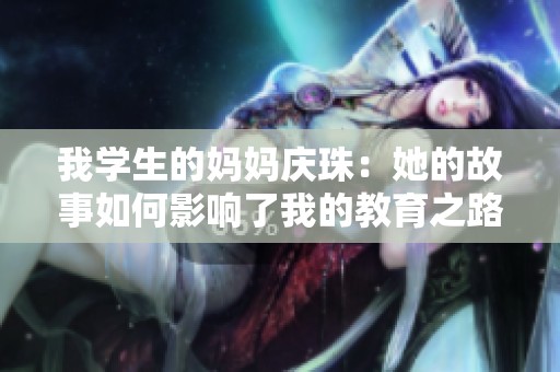 我学生的妈妈庆珠：她的故事如何影响了我的教育之路