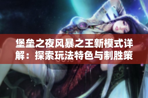 堡垒之夜风暴之王新模式详解：探索玩法特色与制胜策略的全面分析