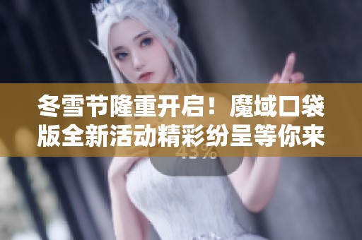冬雪节隆重开启！魔域口袋版全新活动精彩纷呈等你来参与！