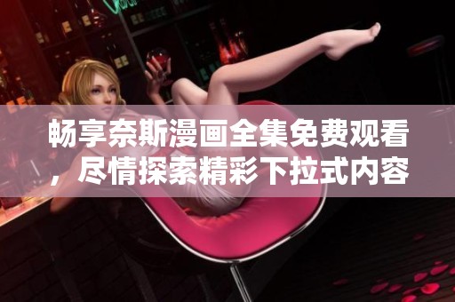 畅享奈斯漫画全集免费观看，尽情探索精彩下拉式内容
