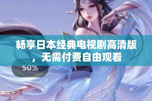 畅享日本经典电视剧高清版，无需付费自由观看