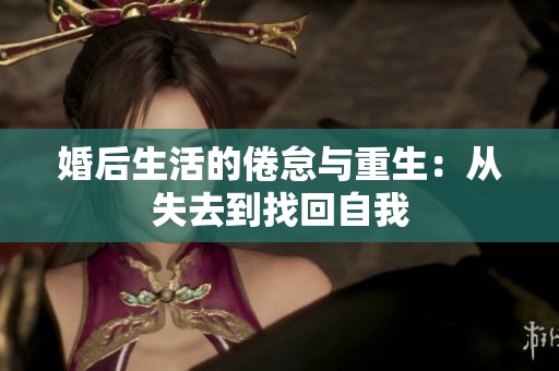 婚后生活的倦怠与重生：从失去到找回自我