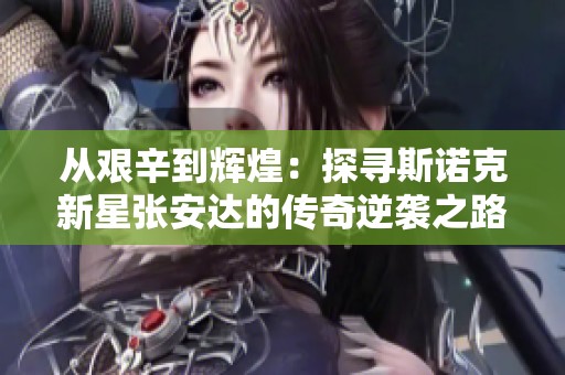 从艰辛到辉煌：探寻斯诺克新星张安达的传奇逆袭之路