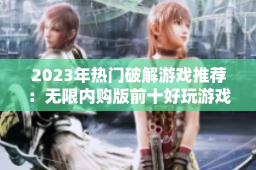 2023年热门破解游戏推荐：无限内购版前十好玩游戏榜单