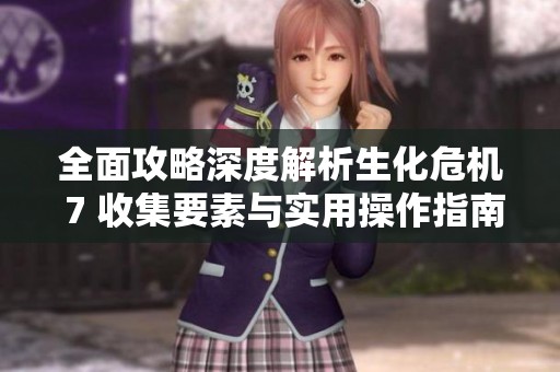 全面攻略深度解析生化危机 7 收集要素与实用操作指南